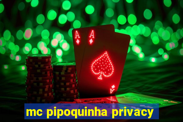 mc pipoquinha privacy